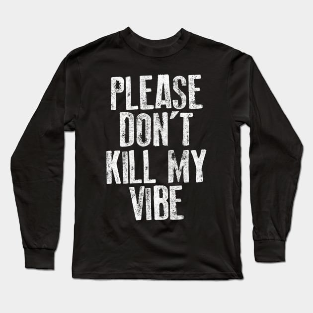 Please Don't Kill My Vibe Long Sleeve T-Shirt by DankFutura